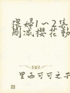 猥妇1～2集无删减樱花动漫观看