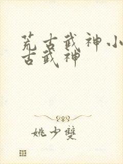 荒古武神小说荒古武神