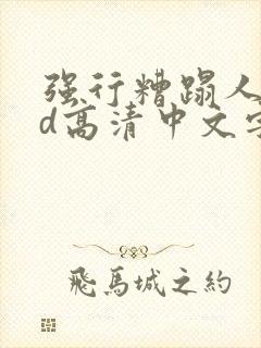 强行糟蹋人妻hd高清中文字幕