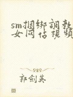 sm捆绑调教美女网站视频封面