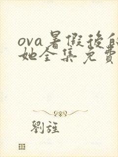 ova暑假后的她全集免费观看动漫
