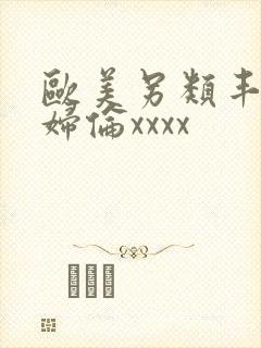 欧美另类丰满熟妇伦xxxx