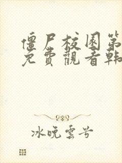 僵尸校园第一季免费观看韩剧大全