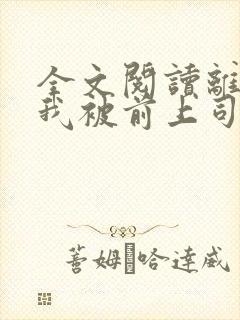 全文阅读离职后我被前上司缠上了封面