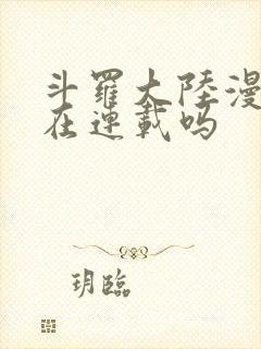 斗罗大陆漫画还在连载吗