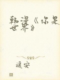 韩漫《你是我的世界》