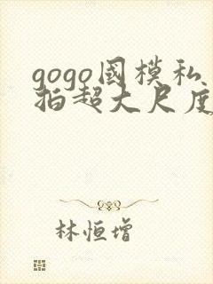 gogo国模私拍超大尺度人体