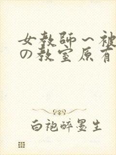 女教师～被淫辱の教室原有纪