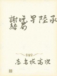 谢晚星陆承渊大结局