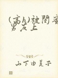 (高h)被闺蜜男友上
