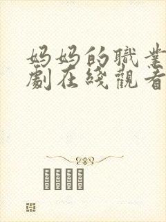 妈妈的职业电视剧在线观看完整版免费