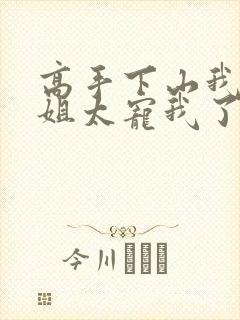 高手下山我家师姐太宠我了全文免费