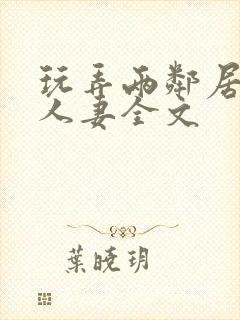 玩弄两邻居少妇人妻全文
