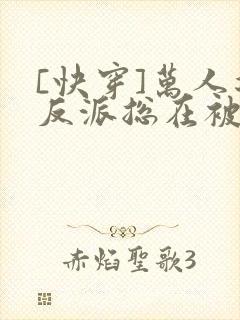 [快穿]万人迷反派总在被觊觎封面