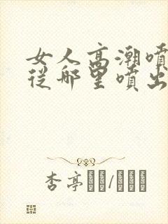 女人高潮喷水是从哪里喷出来的封面