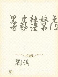 黑皮辣妹免费观看动漫第1集