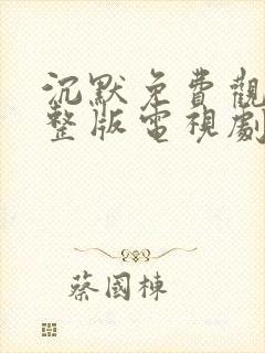 沉默免费观看完整版电视剧高清
