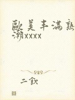 欧美丰满熟妇高潮xxxx