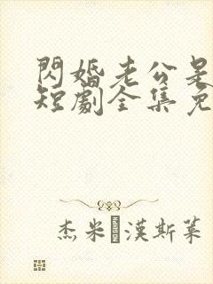 闪婚老公是豪门短剧全集免费观看