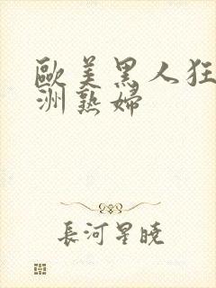 欧美黑人狂操亚洲熟妇