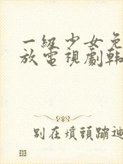 一级少女免费播放电视剧韩剧中国一