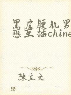 黑皮腹肌男同性恋互插chinese gay