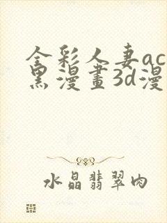 全彩人妻acg黑漫画3d漫画封面