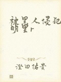 被黑人侵犯人妻明里r