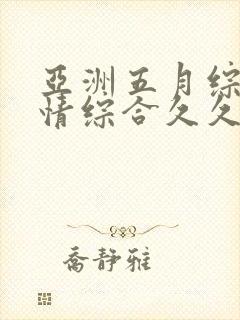 亚洲五月综合激情综合久久