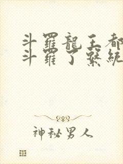 斗罗龙王都封号斗罗了系统才来