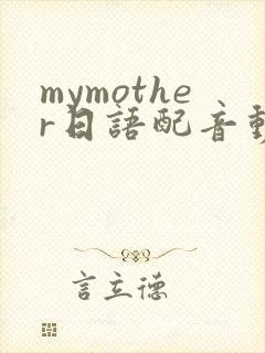 mymother日语配音动画免费观看