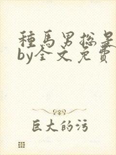 种马男总是出轨by全文免费阅读