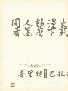 同人动漫火影忍者怎么下载的