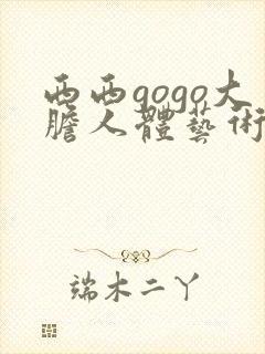 西西gogo大胆人体艺术网