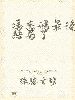 冯杰鸿最后什么结局了