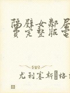 隔壁女邻居2免费完整版电视剧