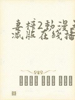妻榨2动漫无删减版在线播放免费