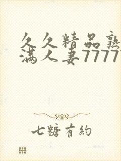 久久精品熟妇丰满人妻77777