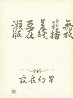 濑亚美莉无删减版在线播放