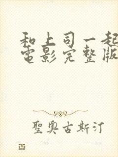 和上司一起出差电影完整版