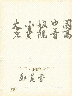 大小姐中国全集免费观看高清在线