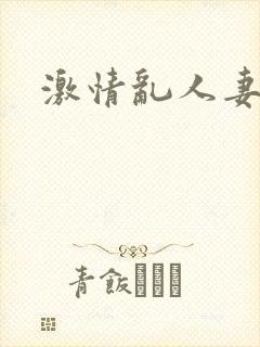 激情乱人妻另类