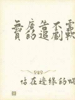 无广告不需要会员的追剧软件