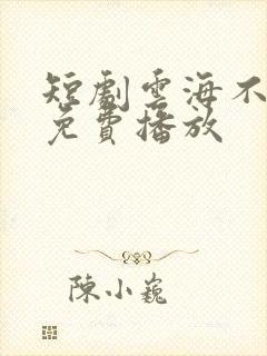 短剧云海不相逢免费播放