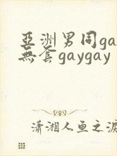 亚洲男同gay无套gaygay