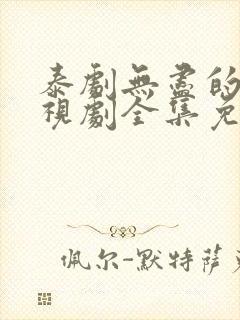 泰剧无尽的爱电视剧全集免费观看