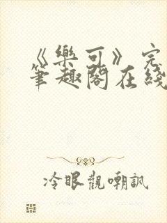 《乐可》完整版笔趣阁在线阅读
