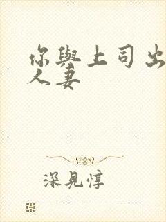 你与上司出轨的人妻