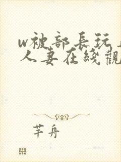 w被部长玩弄的人妻在线观看封面