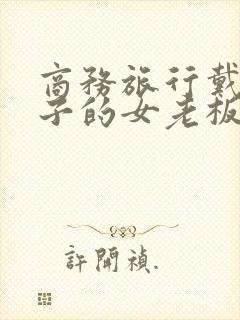 商务旅行戴绿帽子的女老板同房高清